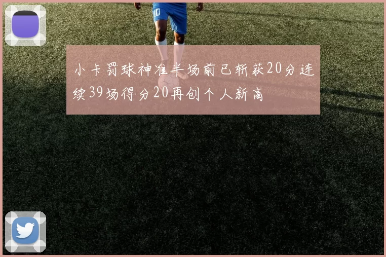 小卡罚球神准半场前已斩获20分连续39场得分20再创个人新高