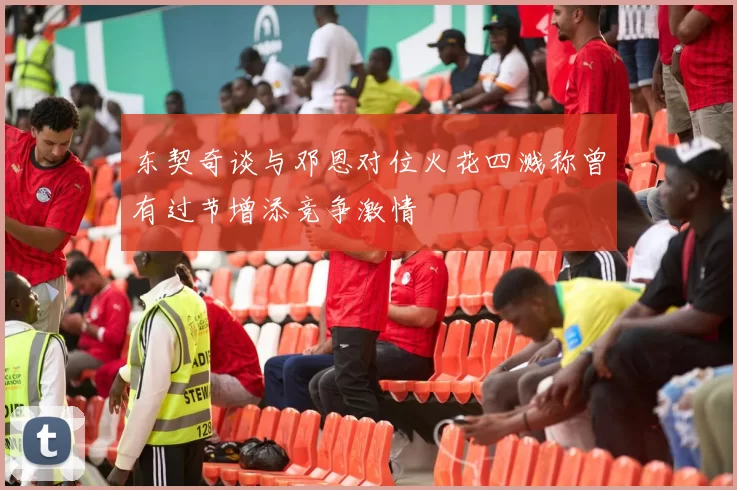 东契奇谈与邓恩对位火花四溅称曾有过节增添竞争激情