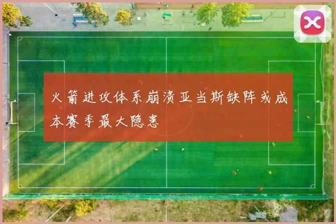 火箭进攻体系崩溃亚当斯缺阵或成本赛季最大隐患